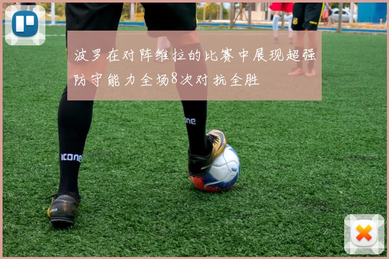 波罗在对阵维拉的比赛中展现超强防守能力全场8次对抗全胜